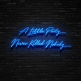 A Little Party Never Killed Nobody - Neon Sign