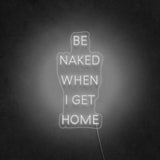 'Be Naked When I Get Home' Neon Sign