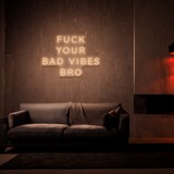 Fuck Your Bad Vibes Bro - Neon Sign