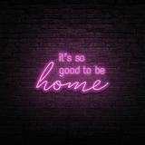 Good To Be Home - Neon Sign