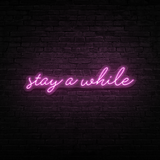 Stay A While - Neon Sign