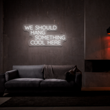 We Should Hang Something Cool - Neon Sign